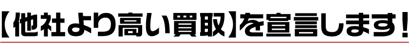 他社より高い買取を宣言します